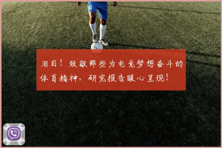 泪目!致敬那些为电竞梦想奋斗的体育精神,研究报告暖心呈现!