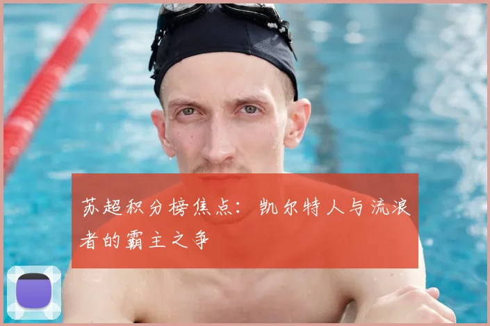 苏超积分榜焦点：凯尔特人与流浪者的霸主之争