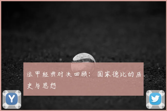 法甲经典对决回顾：国家德比的历史与恩怨