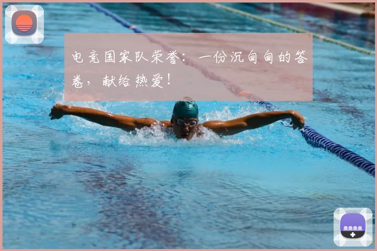 电竞国家队荣誉：一份沉甸甸的答卷，献给热爱！