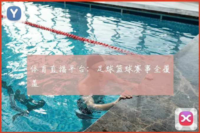 体育直播平台：足球篮球赛事全覆盖