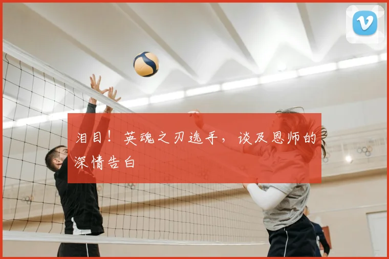 泪目!英魂之刃选手,谈及恩师的深情告白