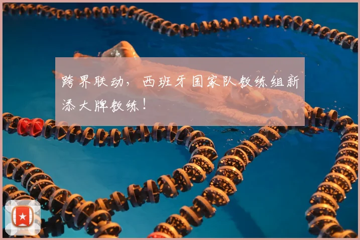 跨界联动，西班牙国家队教练组新添大牌教练！